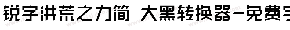 锐字洪荒之力简 大黑转换器字体转换